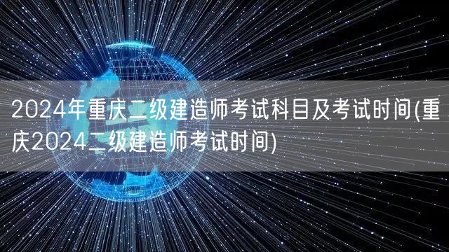 2024年重庆二级建造师考试科目及考试时