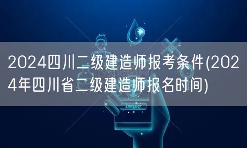 2024四川二级建造师报考条件 报名时间