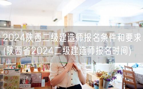 2024陕西二级建造师报名条件和要求 报