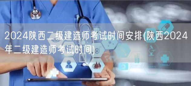 2024陕西二级建造师考试时间安排 陕西