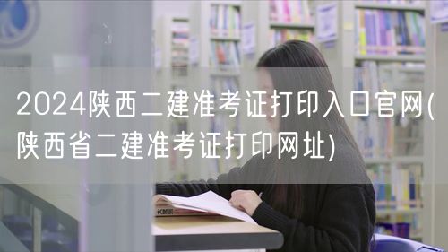 2024陕西二建准考证打印入口官网 陕西