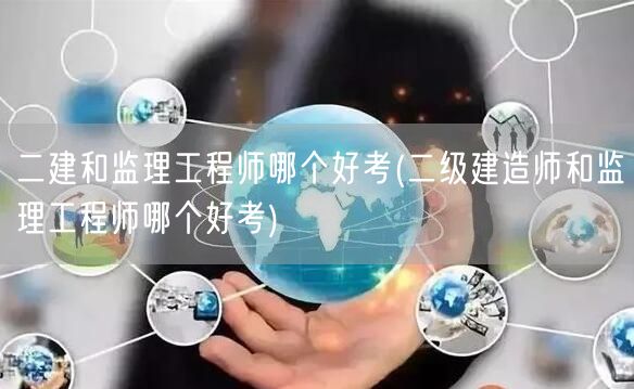 二建和监理工程师哪个好考 难度对比与选择