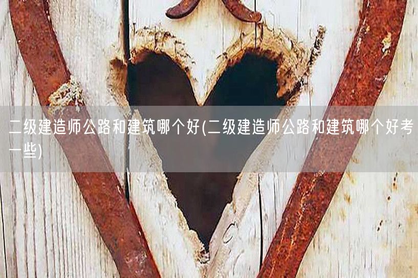 二级建造师公路与建筑专业对比 哪个更受欢