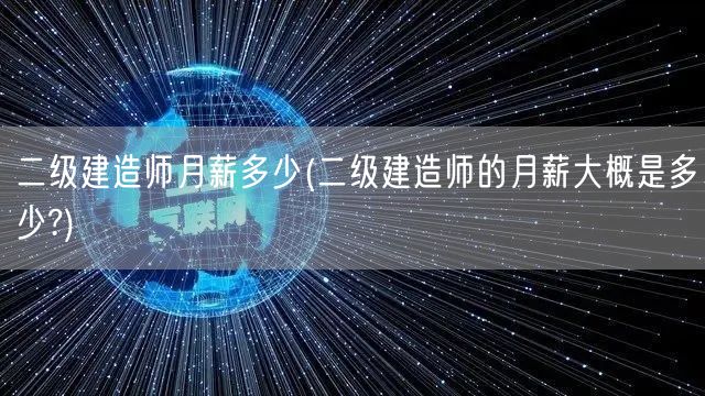 二级建造师月薪多少 薪资水平概览