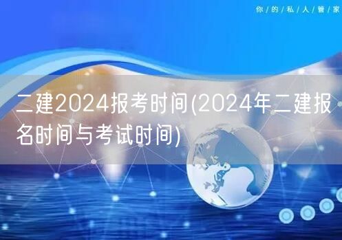 二建2024报考时间 2024年二建报名
