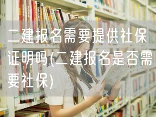 二建报名需要提供社保证明吗 报名社保要求