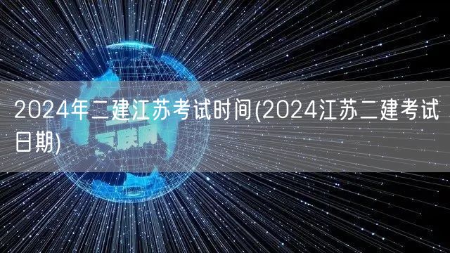 2024年二建江苏考试时间 公布 二建江