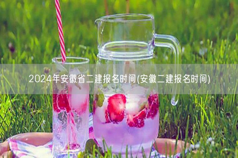 2024年安徽省二建报名时间 安徽二建报