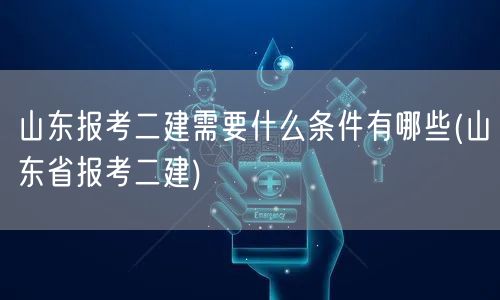 山东报考二建条件详解 -> 山东二建报考