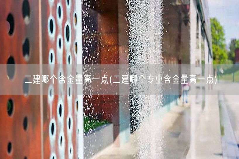 二建哪个专业含金量更高些