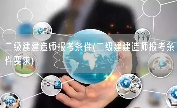 二级建建造师报考条件 报名条件详解