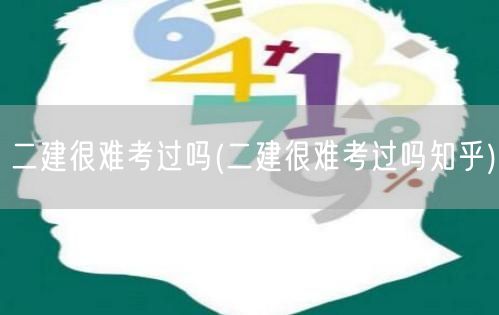 二建很难考过吗 知乎热议难度与挑战