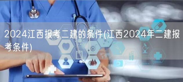 2024江西报考二建的条件 报名资格详解