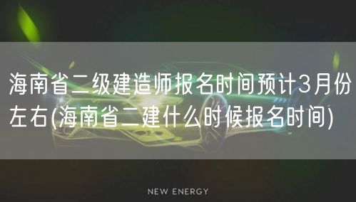 海南省二级建造师报名时间预计3月份左右 