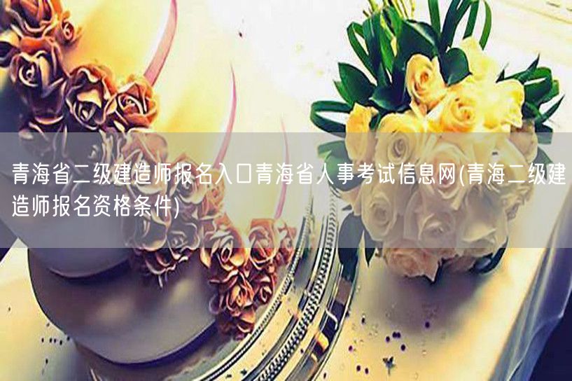 青海省二级建造师报名入口 青海省人事考试