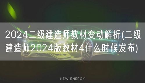 2024二级建造师教材变动解析 2024