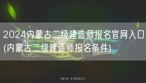 2024内蒙古二级建造师报名官网入口 报