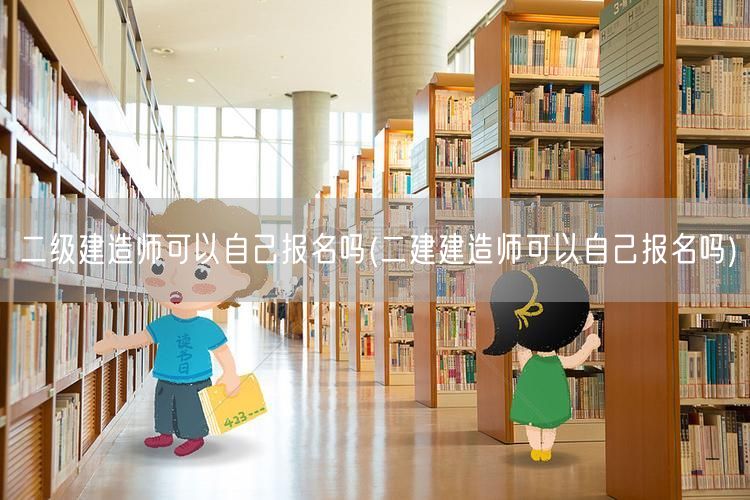 二级建造师可以自己报名吗 自行报考流程解