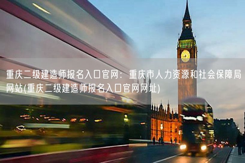 重庆二级建造师报名入口官网：重庆市人力资