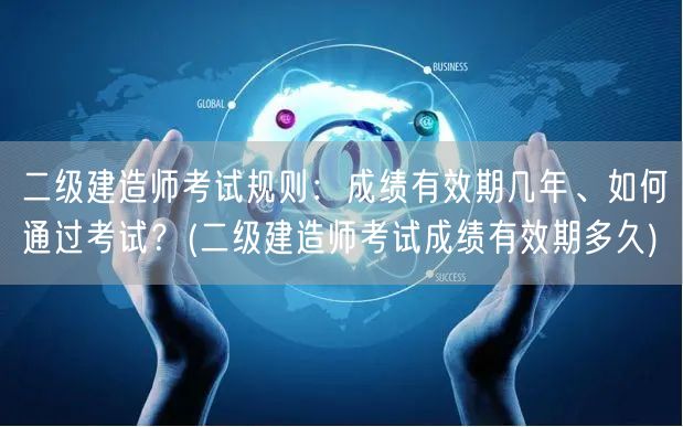 二级建造师考试规则：成绩有效期几年 如何