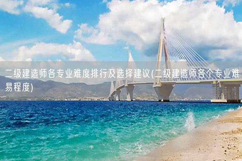 二级建造师各专业难度排行及选择建议 难度