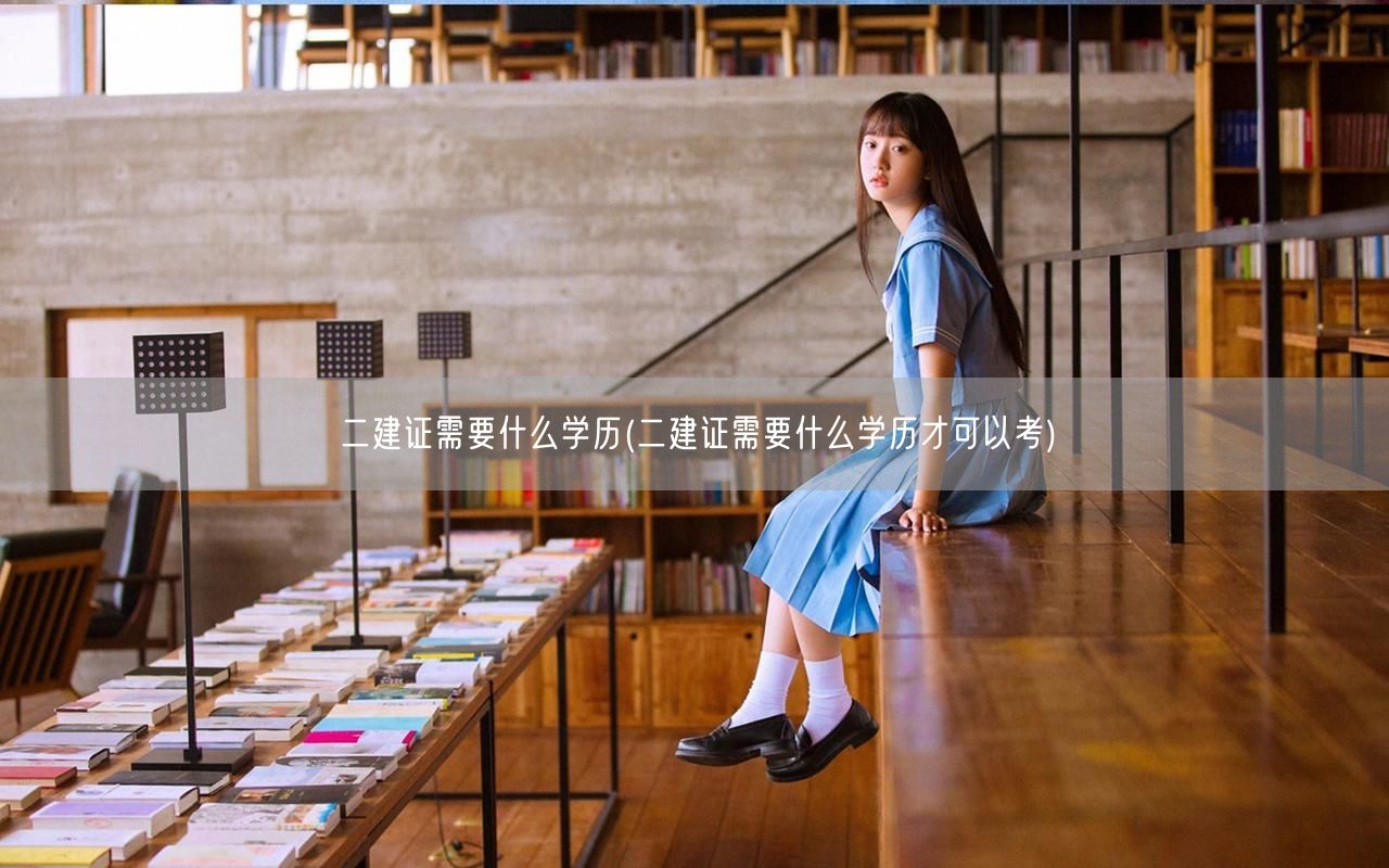 二建证报考条件 学历要求详解 → 二建证