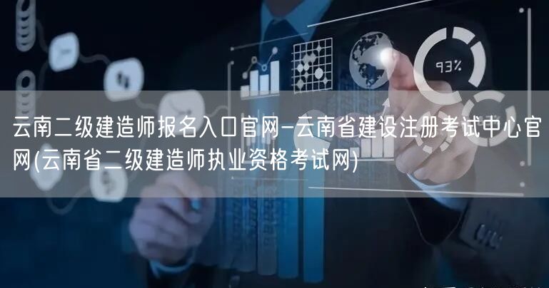 云南二级建造师报名入口官网-云南省建设注