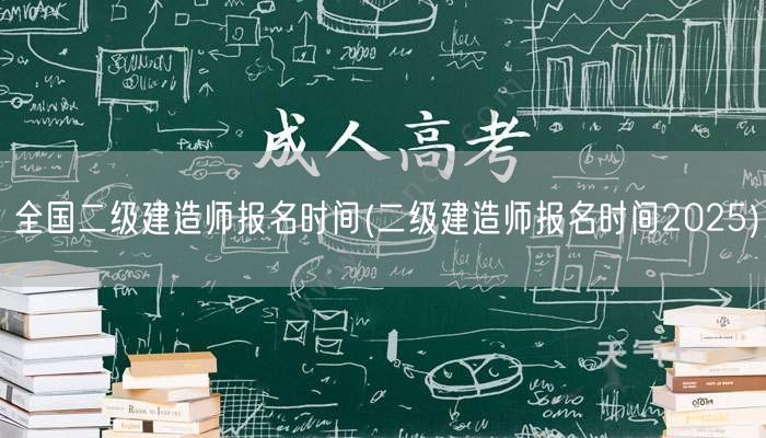 全国二级建造师报名时间 2025年报名启