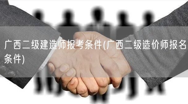 广西二级建造师报考条件 报名要求与资格条