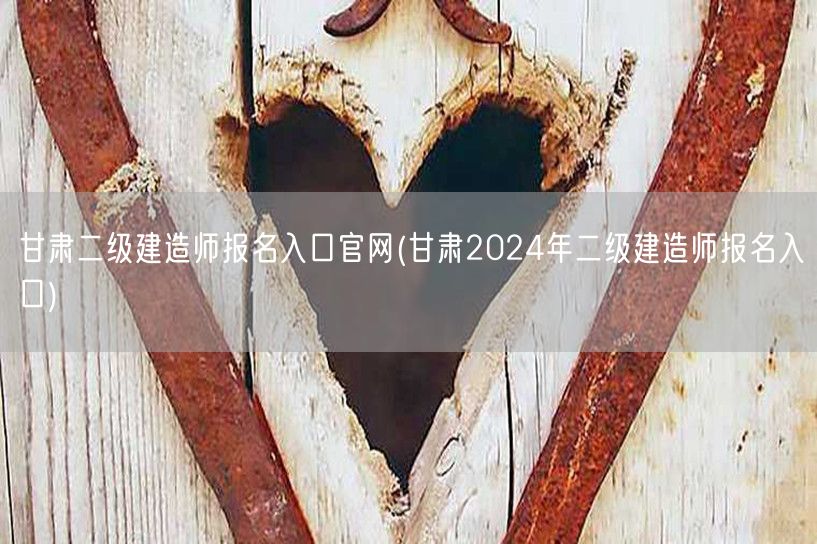 甘肃二级建造师报名入口官网 2024年官