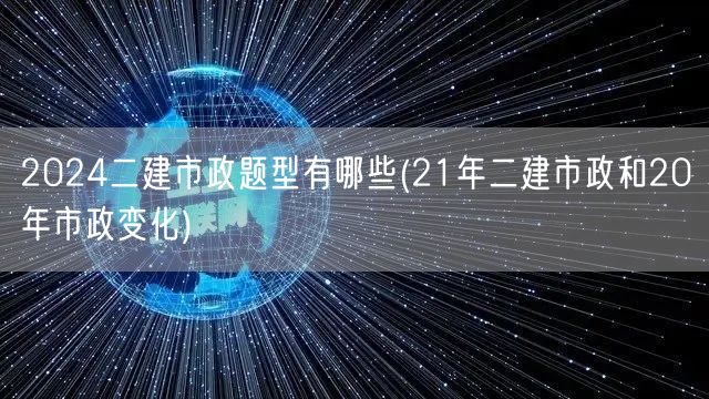 2024二建市政题型概览 历年变化对比
