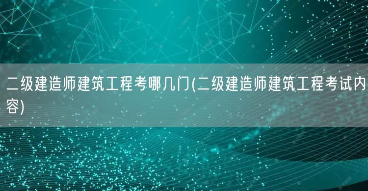 二级建造师建筑工程考试科目概览