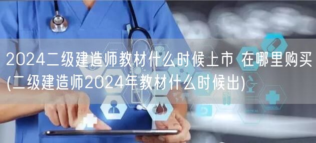 2024二级建造师教材上市时间及购买地点