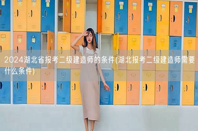 2024湖北省报考二级建造师的条件 湖北