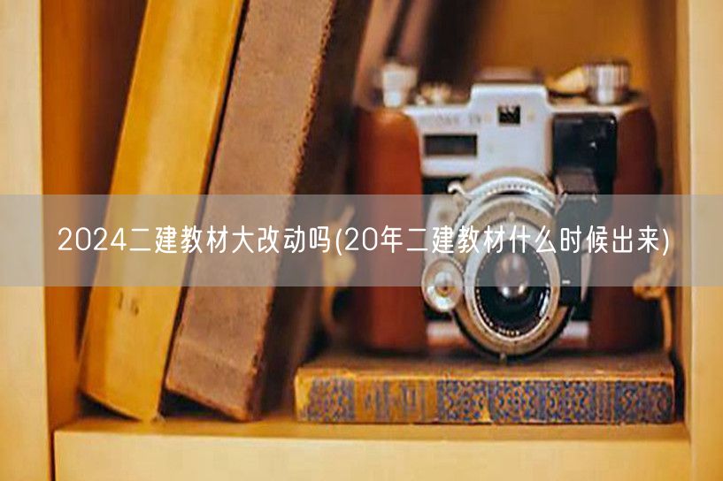 2024二建教材大改动吗 2024教材发