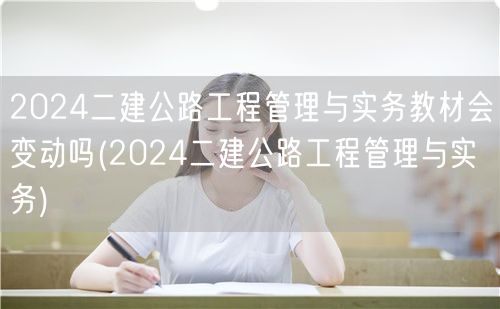 2024二建公路工程管理与实务教材会变动