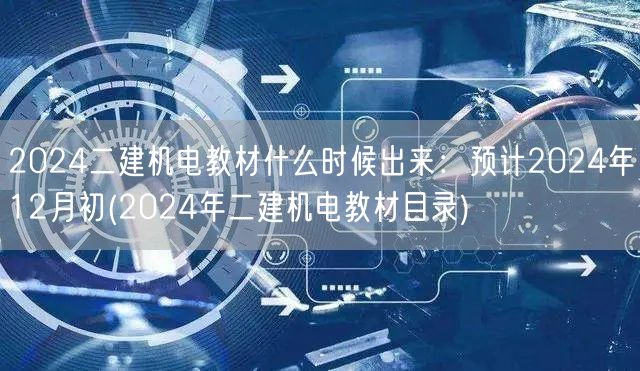 2024二建机电教材什么时候出来：预计2