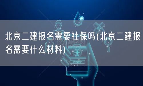 北京二建报名需要社保吗 报名材料详解