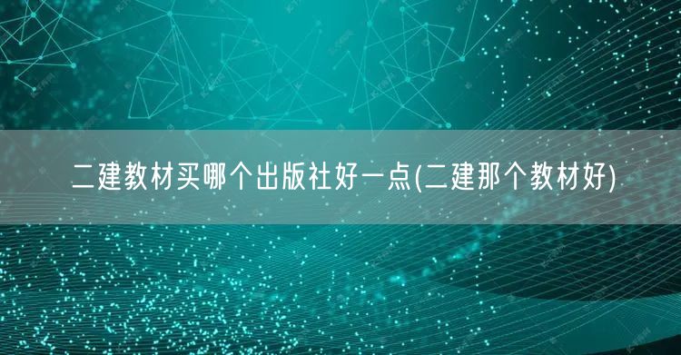 二建教材买哪个出版社好一点 二建教材优选