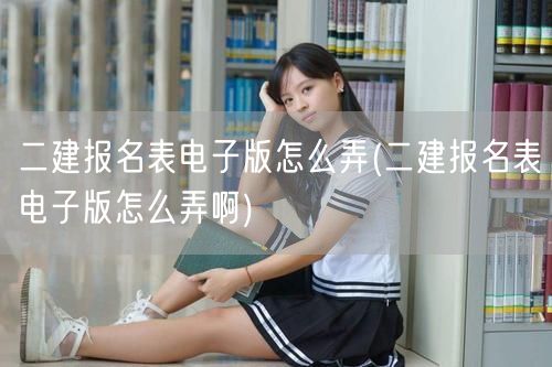 二建报名表电子版获取方法