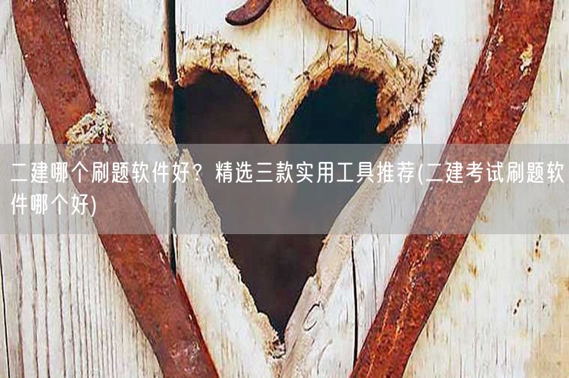 二建哪个刷题软件好？精选三款实用工具推荐