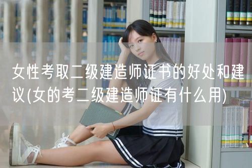 女性考取二级建造师证书的好处与优势