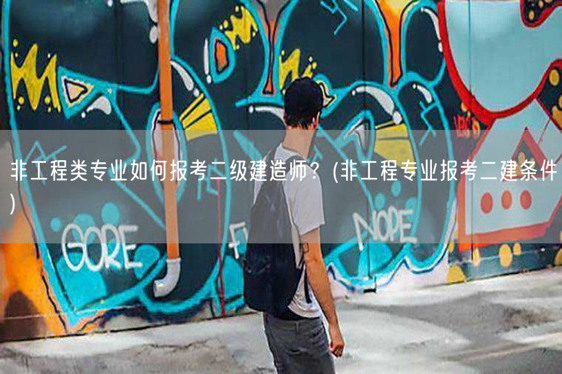 非工程类专业如何报考二级建造师？ 非工程