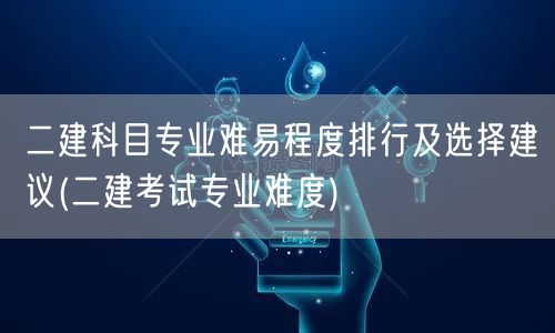 二建科目专业难易程度排行及选择建议 二建