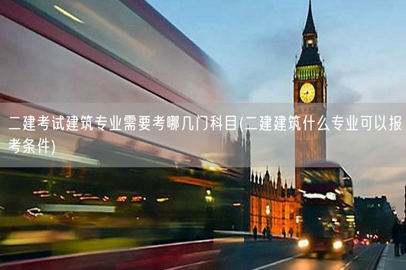 二建考试建筑专业科目概览及报考条件