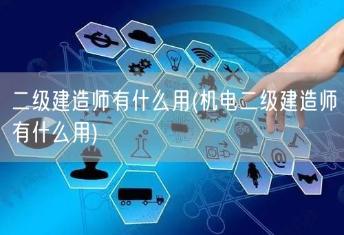 二级建造师有什么用 机电专业就业优势解读