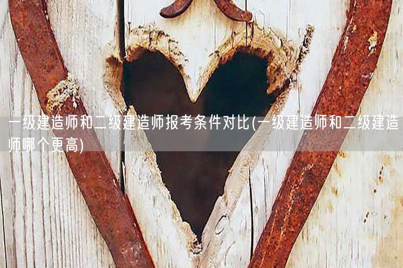 一级建造师和二级建造师报考条件对比 哪个