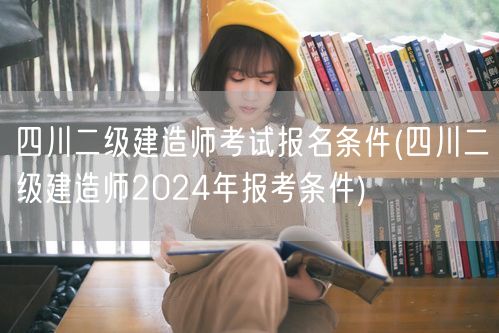 四川二级建造师考试报名条件 2024年最