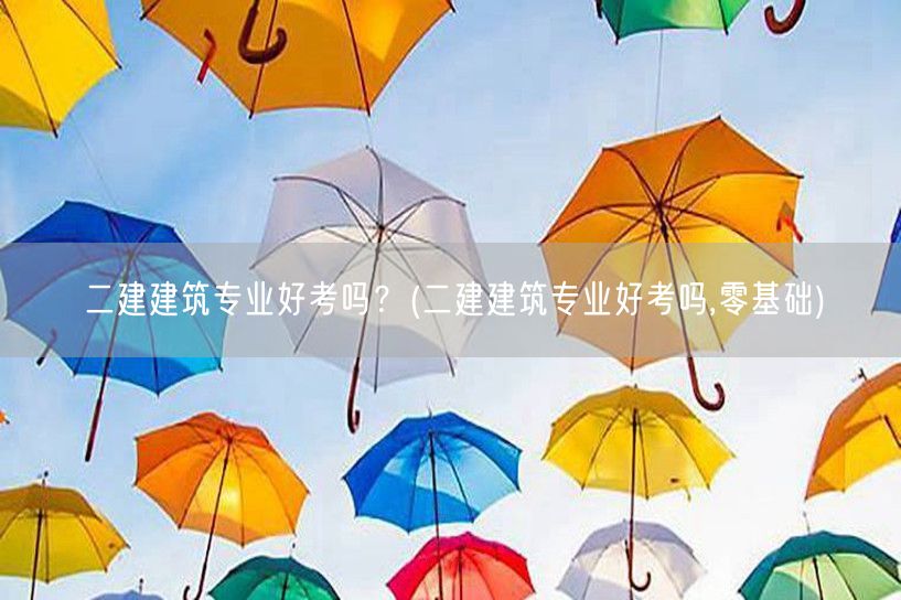 二建建筑专业好考吗？ 零基础入门难度如何