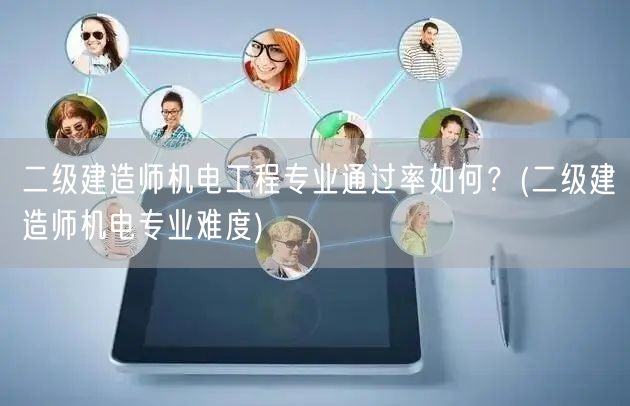 二级建造师机电工程专业通过率如何？ 机电